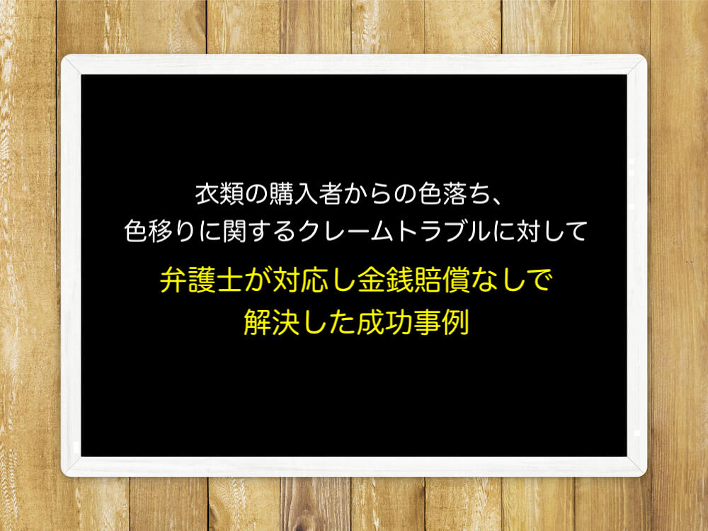 衣類の購入者からの色落ち、色移りに関するクレームトラブルに対して弁護士が対応し金銭賠償なしで解決した成功事例