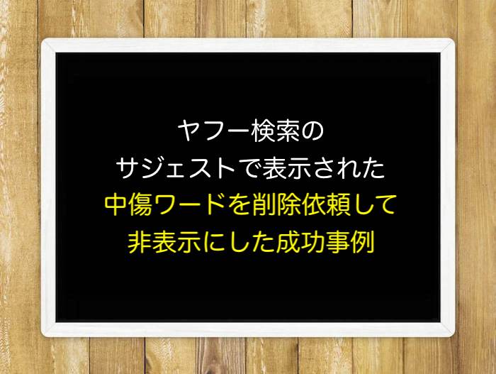 ヤフー検索のサジェストで表示された中傷ワードを削除依頼して非表示にした成功事例