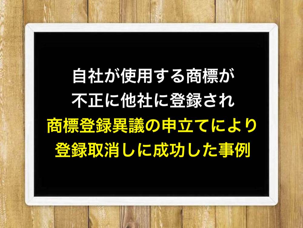 自社が使用する商標が不正に他社に登録され、商標登録異議の申立てにより登録取消しに成功した事例