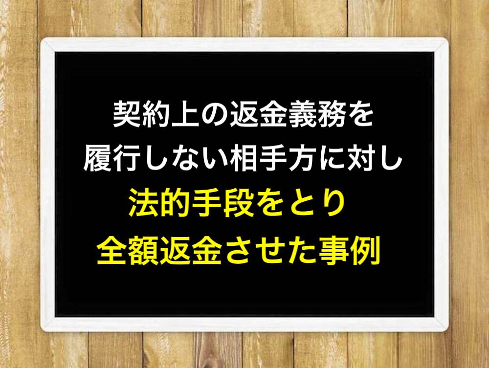 契約上の返金義務を履行しない相手方に対して、法的手段をとり、全額返金させた事例