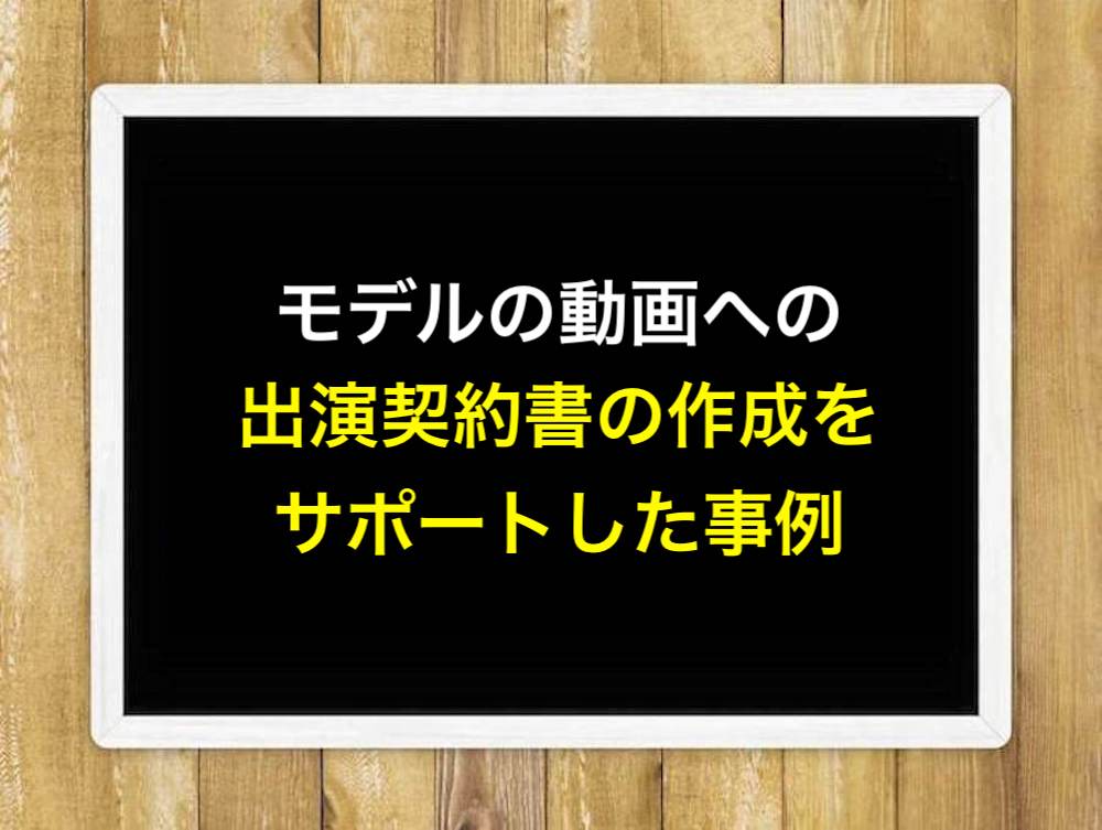 モデルの動画への出演契約書の作成をサポートした事例